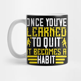 Once You've Learned To Quit, It Becomes A Habit Mug